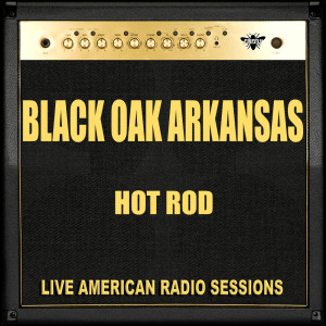 ดาวน์โหลดและฟังเพลง Hot Rod (Live) พร้อมเนื้อเพลงจาก Black Oak Arkansas