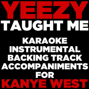 อัลบัม Yeezy Taught Me: Karaoke Instrumental Backing Track Accompaniments for Kanye West ศิลปิน Ultimate Karaoke Stars