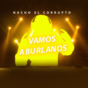 收聽Nacho El Corrupto的VAMOS A BURLANOS (Explicit)歌詞歌曲