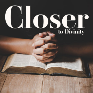 Closer to Divinity (Origins of Sacredness, Christian Advent Meditation, Contemplating Birth of God, Spiritual Reflections, Silent Worship)