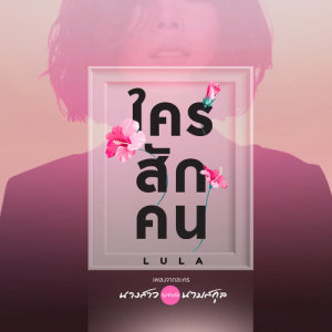 ดาวน์โหลดและฟังเพลง ใครสักคน (เพลงประกอบละคร นางสาวไม่จำกัดนามสกุล) (Cover) พร้อมเนื้อเพลงจาก Lula