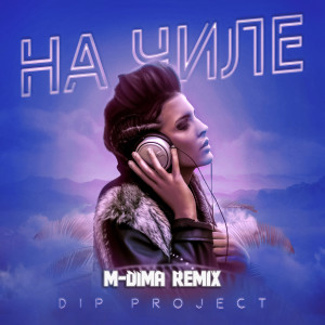 Listen to На чиле (M-dima Remix) song with lyrics from DIP Project