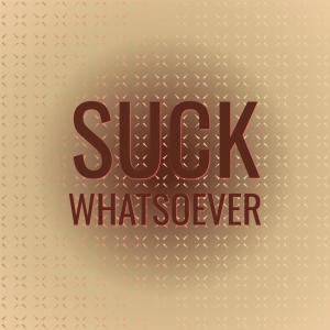 Listen to Suck Whatsoever song with lyrics from Natrice Elle