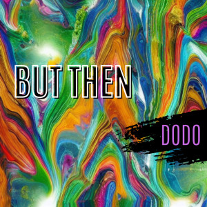 ดาวน์โหลดและฟังเพลง BUT THEN พร้อมเนื้อเพลงจาก Dodo