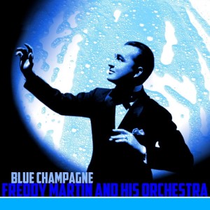 Dengarkan lagu Blue Champagne nyanyian Freddy Martin and His Orchestra dengan lirik