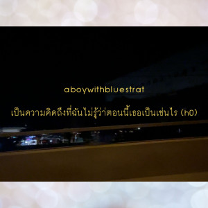 ดาวน์โหลดและฟังเพลง เป็นความคิดถึงที่ฉันไม่รู้ว่าตอนนี้เธอเป็นเช่นไร พร้อมเนื้อเพลงจาก aboywithbluestrat