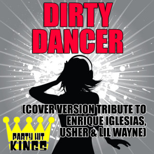 Party Hit Kings的專輯Dirty Dancer (Cover Version Tribute to Enrique Iglesias, Usher & Lil Wayne)