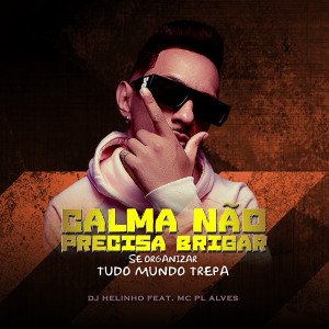 DJ Helinho的專輯Calma Não Precisa Brigar, Se Organizar Tudo Mundo Trepa (Explicit)