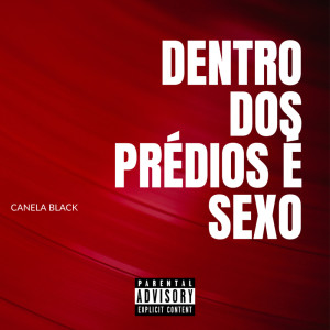Listen to Dentro dos Prédios É Sexo (Explicit) song with lyrics from Canela Black