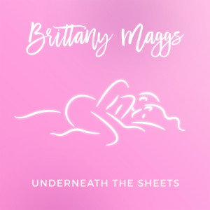 ดาวน์โหลดและฟังเพลง Underneath the Sheets พร้อมเนื้อเพลงจาก Brittany Maggs