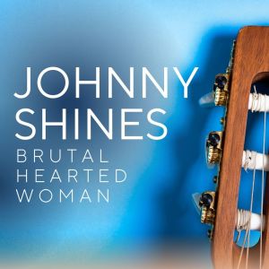 อัลบัม Brutal Hearted Woman ศิลปิน Johnny Shines