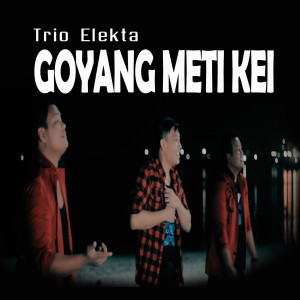 收聽Trio Elekta的Goyang Meti Kei歌詞歌曲