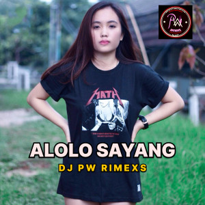 Dengarkan ALOLO SAYANG lagu dari DJ PW RIMEXS dengan lirik