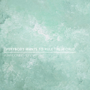 收听Abandoning Sunday的Everybody Wants to Rule the World歌词歌曲