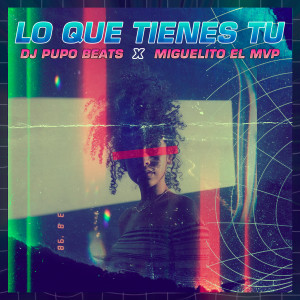 อัลบัม Lo Que Tienes Tú (Explicit) ศิลปิน DJ Pupo Beats