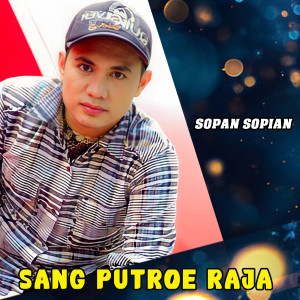 Dengarkan lagu SANG PUTROE RAJA nyanyian Sopan Sopian dengan lirik