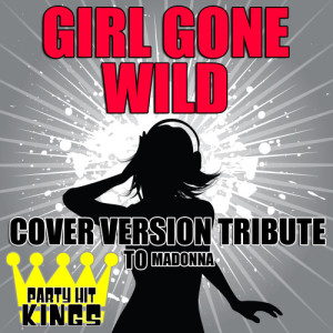 收聽Party Hit Kings的Girl Gone Wild (Cover Version Tribute to Madonna)歌詞歌曲