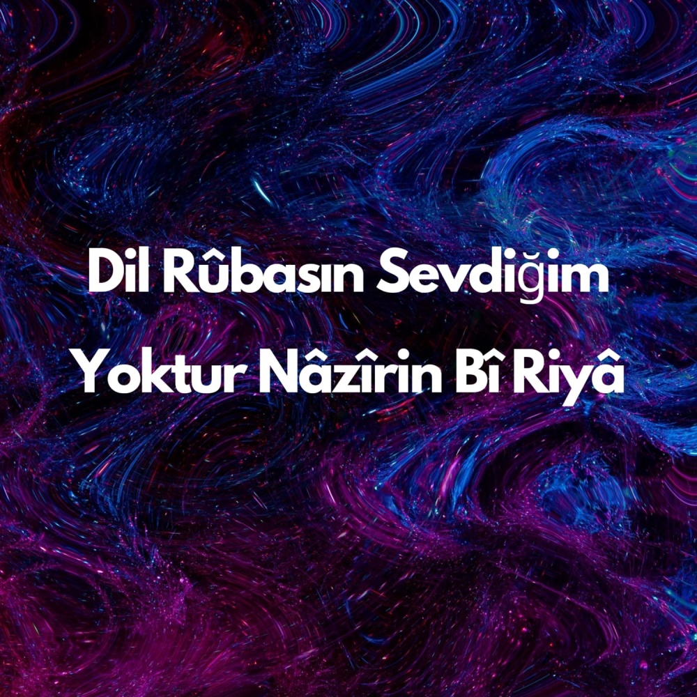 Dil Rûbasın Sevdiğim Yoktur Nâzîrin Bî Riyâ