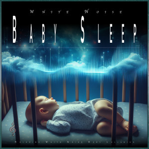Album White Noise Baby Sleep: Relaxing White Noise Baby Lullabies oleh White Noise Baby Sleep