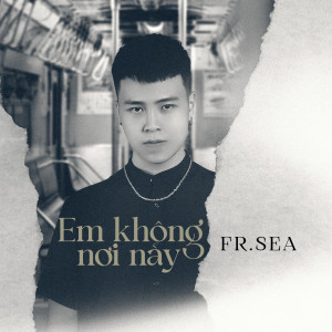 收听Fr.Sea的Em Không Nơi Này歌词歌曲