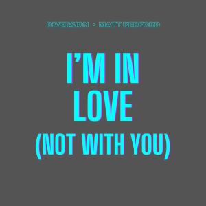 Diversion的專輯I'm In Love (Not With You) (feat. Matt Bedford)