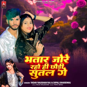 Listen to Bhatar Jore Raho Hi Chhaudi Sutal Ge song with lyrics from Yadav Raushan Raj