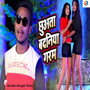 Listen to Chhuwata Badaniya Garam song with lyrics from anish singh
