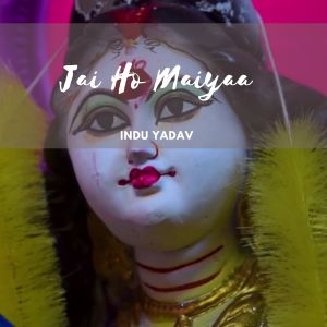 Dengarkan lagu Jai Ho Maiyaa nyanyian Indu Yadav dengan lirik