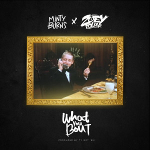 Listen to What You Bout (feat. Zoey Dollaz) (Explicit) song with lyrics from Minty Burns