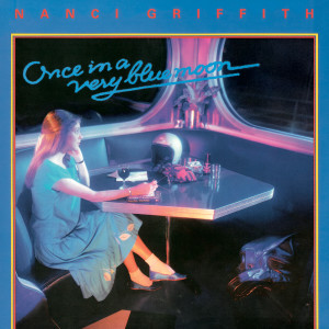 收聽Nanci Griffith的Once In A Very Blue Moon歌詞歌曲