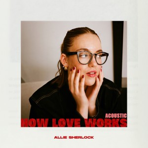 Allie Sherlock的專輯How Love Works (Acoustic)
