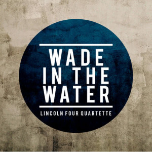 Lincoln Four Quartette的專輯Wade in the Water
