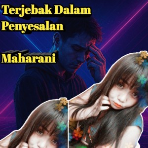 收聽Maharani的Terjebak Dalam Penyesalan歌詞歌曲