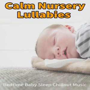 Calm Nursery Lullabies: Bedtime Baby Sleep Chillout Music