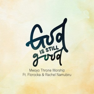 Album God Is Still Good from Mwoyo Throne Worship
