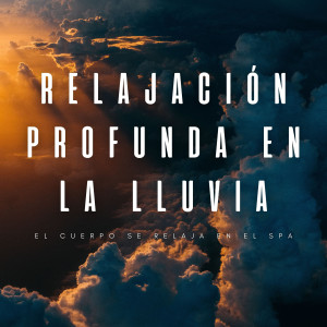 อัลบัม Relajación Profunda En La Lluvia: El Cuerpo Se Relaja En El Spa ศิลปิน Sonido de lluvia ricky