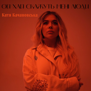 Listen to Ой хай скажуть мені люди song with lyrics from Катя Качановська