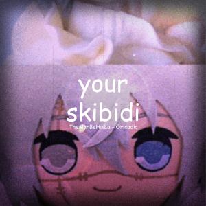 收聽TheManBeHisLa的Your Skibidi (feat. Oricadia) (Explicit)歌詞歌曲