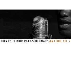 Album Born By The River, R&B & Soul Greats: Sam Cooke, Vol. 7 from Sam Cooke