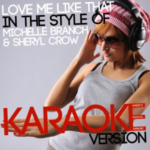 收聽Ameritz Digital Karaoke的Love Me Like That (In the Style of Michelle Branch & Sheryl Crow) [Karaoke Version] (Karaoke Version)歌詞歌曲