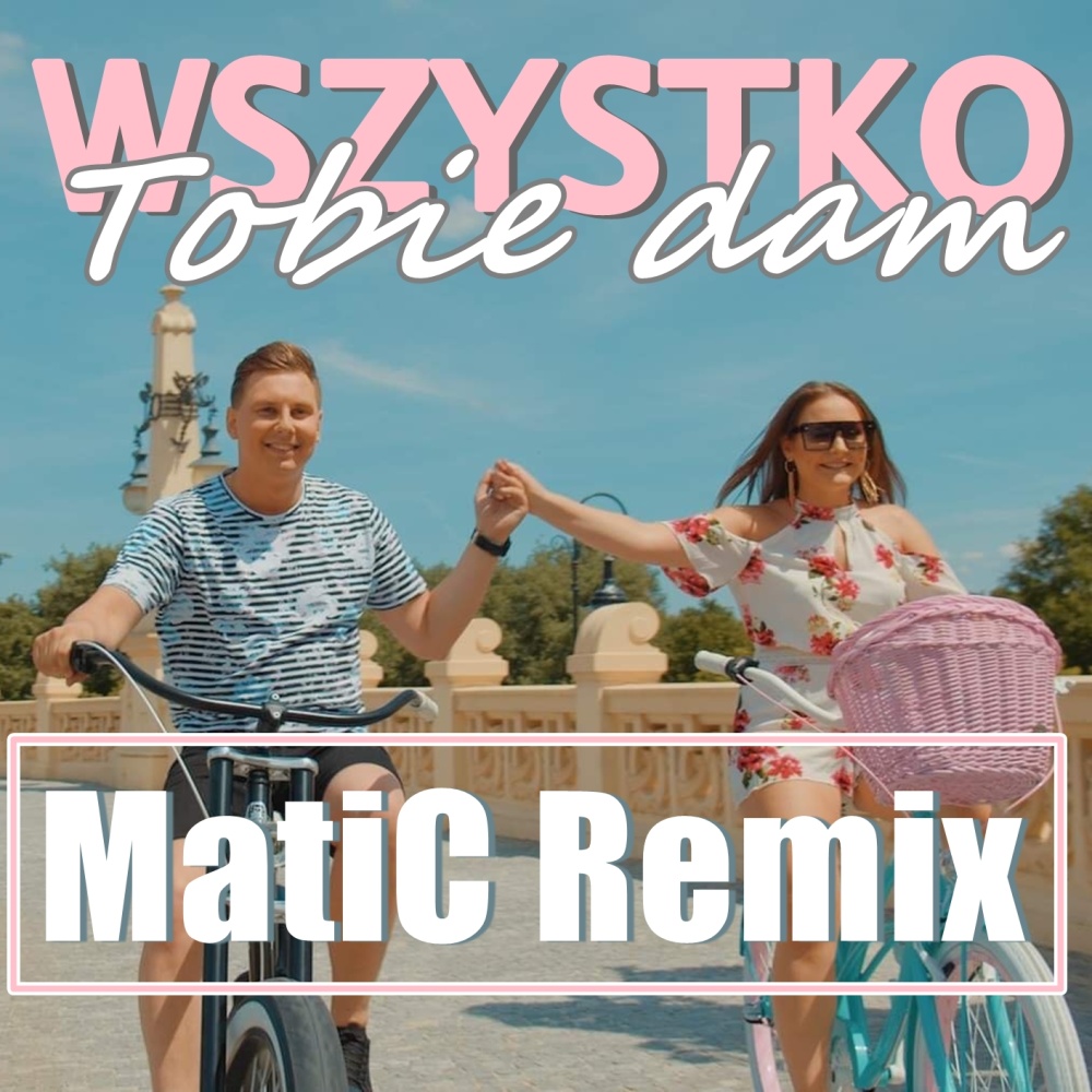 Wszystko Tobie Dam (MatiC Remix)