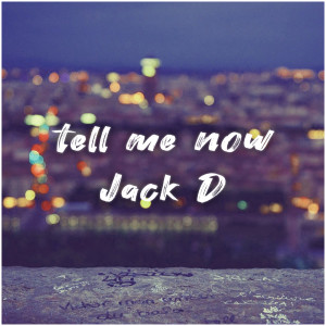 Dengarkan lagu Tell Me Now nyanyian Jack D dengan lirik