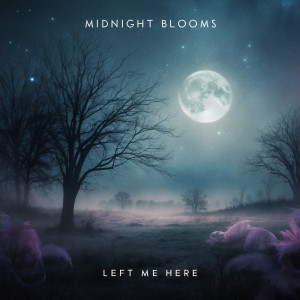 Listen to Left Me Here song with lyrics from Midnight Blooms