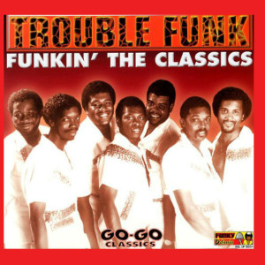 Trouble Funk的專輯Funkin' The Classics