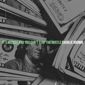 Charlie Brown的專輯It's Muscle and You Can't Stop the Hustle (Explicit)