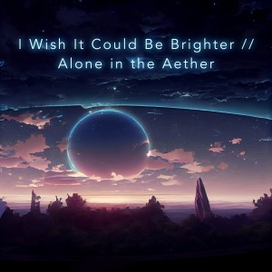 Album I Wish It Could Be Brighter // Alone in the Aether oleh Kainbeats