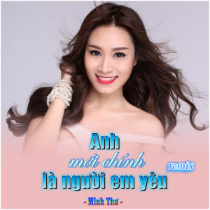 Album Anh Mới Chính Là Người Em Yêu (Remix) from Minh Thu