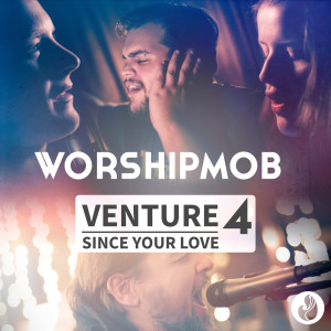 WorshipMob的專輯Venture 4: Since Your Love