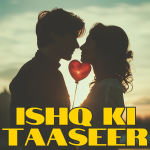 Listen to Ishq Ki Taaseer song with lyrics from Anirudh Bhola