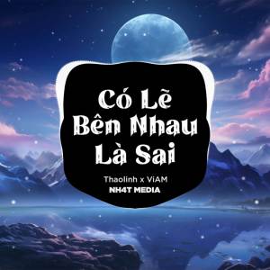 อัลบัม Có Lẽ Bên Nhau Là Sai (NH4T Remix Ver.2) ศิลปิน NH4T Media Music